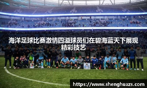 海洋足球比赛激情四溢球员们在碧海蓝天下展现精彩技艺