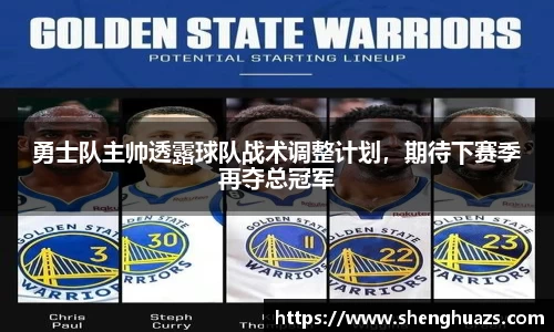 勇士队主帅透露球队战术调整计划，期待下赛季再夺总冠军