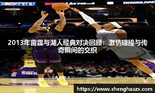 2013年雷霆与湖人经典对决回顾：激情碰撞与传奇瞬间的交织