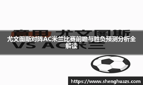 尤文图斯对阵AC米兰比赛前瞻与胜负预测分析全解读