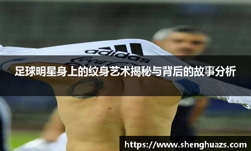 足球明星身上的纹身艺术揭秘与背后的故事分析