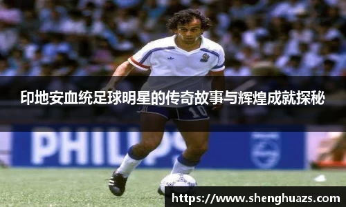 印地安血统足球明星的传奇故事与辉煌成就探秘