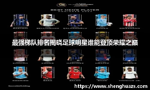 最强梯队排名揭晓足球明星谁能登顶荣耀之巅