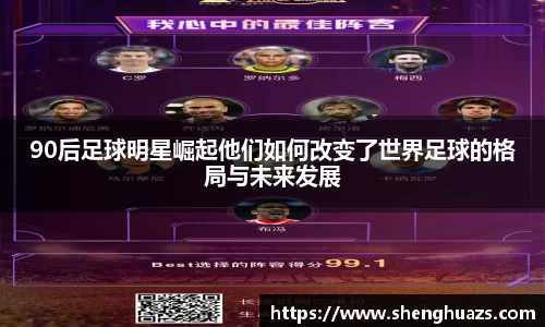 90后足球明星崛起他们如何改变了世界足球的格局与未来发展