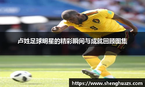 卢姓足球明星的精彩瞬间与成就回顾图集