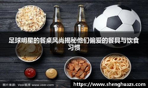 足球明星的餐桌风尚揭秘他们偏爱的餐具与饮食习惯